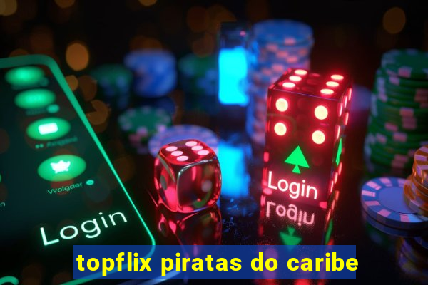 topflix piratas do caribe